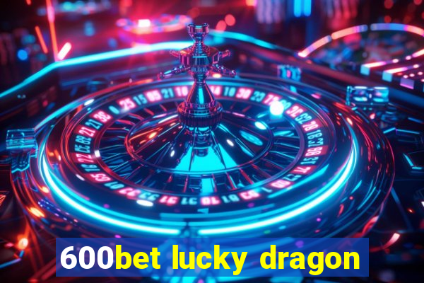 600bet lucky dragon